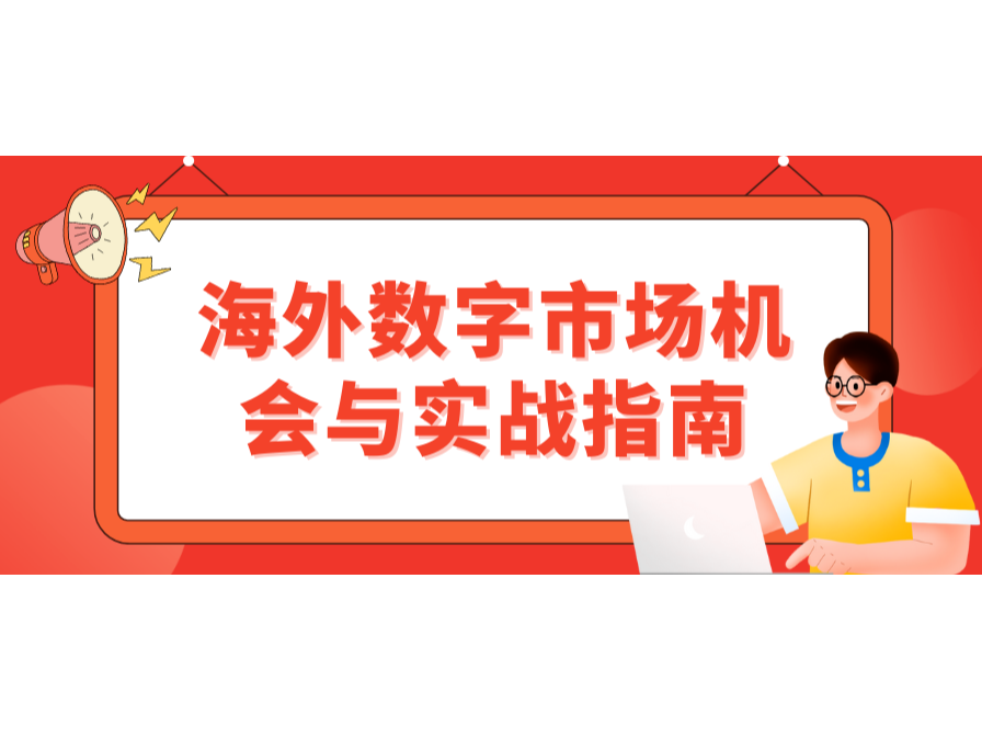 掘金東南亞!海外數(shù)字市場(chǎng)機(jī)會(huì)與實(shí)戰(zhàn)指南